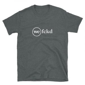 WeWork Fucked Shirt (We FCKD)