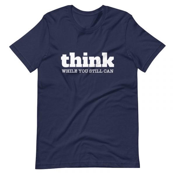 Think While You Still Can Shirt - navy