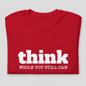 Think While You Still Can Shirt