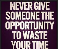 Never-Give-Someone-The-Opportunity-To-Waste-Your-Time-Twice